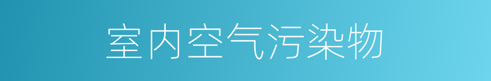 室内空气污染物的同义词