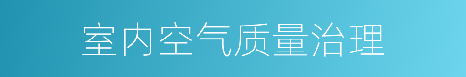 室内空气质量治理的同义词