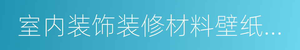 室内装饰装修材料壁纸中有害物质限量的同义词