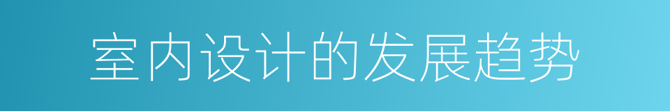 室内设计的发展趋势的同义词