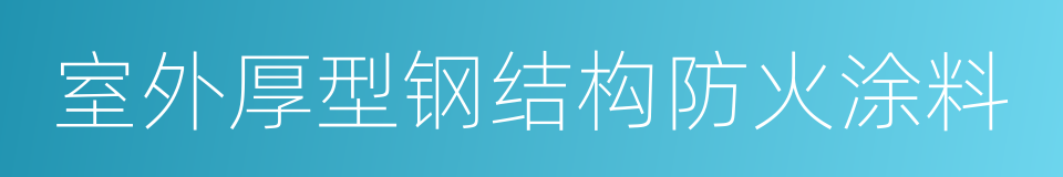 室外厚型钢结构防火涂料的同义词