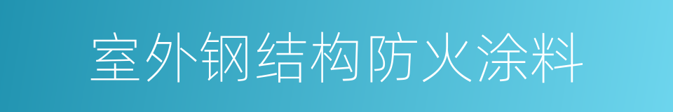 室外钢结构防火涂料的同义词