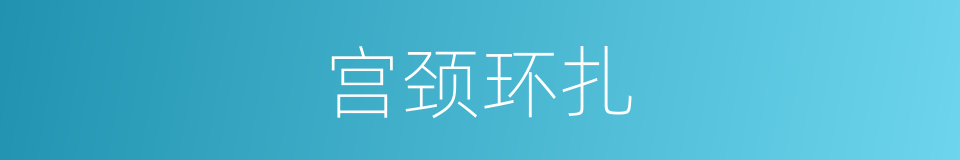 宫颈环扎的同义词