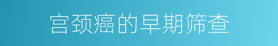 宫颈癌的早期筛查的同义词
