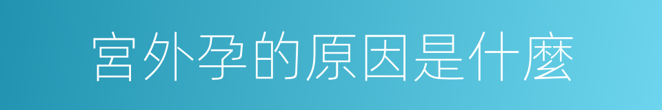 宮外孕的原因是什麼的同義詞