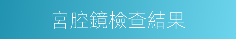 宮腔鏡檢查結果的同義詞