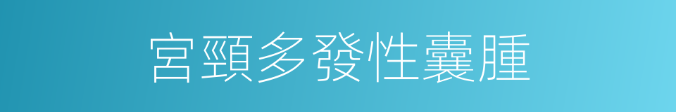 宮頸多發性囊腫的同義詞