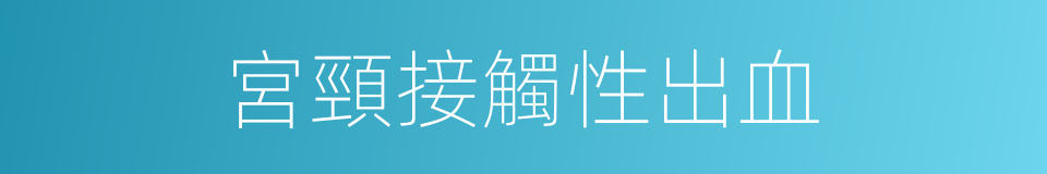 宮頸接觸性出血的同義詞
