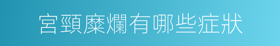 宮頸糜爛有哪些症狀的同義詞