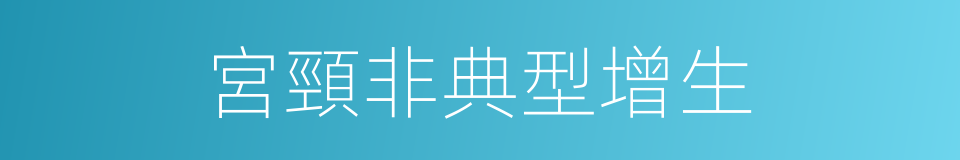 宮頸非典型增生的同義詞
