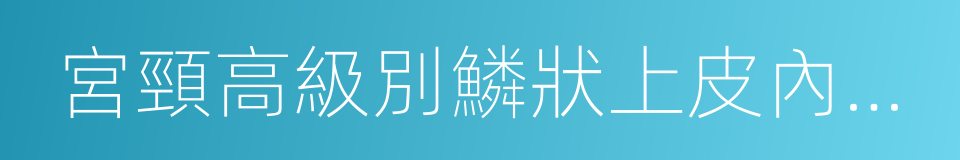 宮頸高級別鱗狀上皮內病變的同義詞