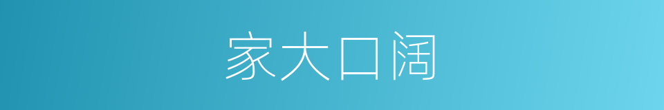 家大口阔的意思