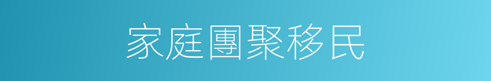 家庭團聚移民的同義詞