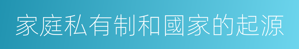 家庭私有制和國家的起源的同義詞