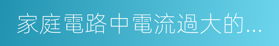 家庭電路中電流過大的原因的同義詞