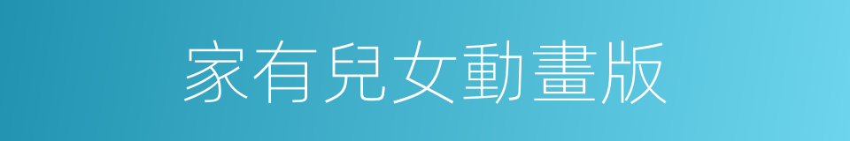 家有兒女動畫版的同義詞