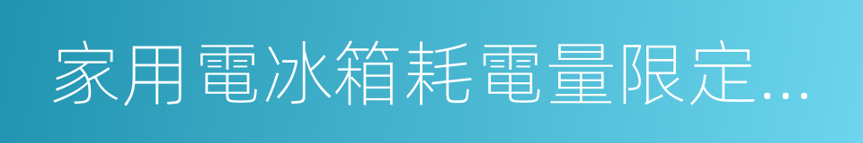 家用電冰箱耗電量限定值及能效等級的同義詞