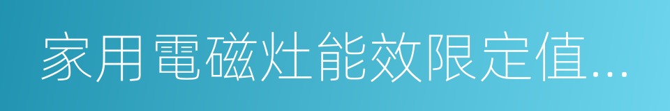 家用電磁灶能效限定值及能效等級的同義詞