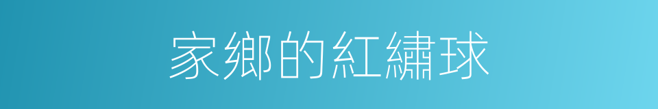 家鄉的紅繡球的同義詞