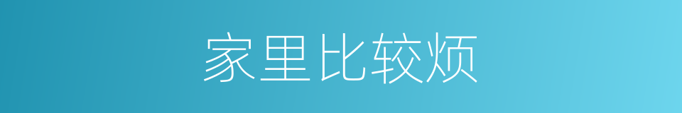 家里比较烦的同义词