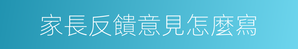 家長反饋意見怎麼寫的同義詞