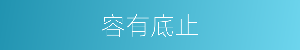 容有底止的意思