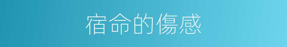 宿命的傷感的同義詞