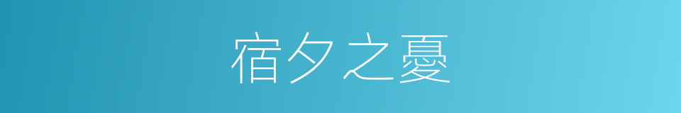 宿夕之憂的意思