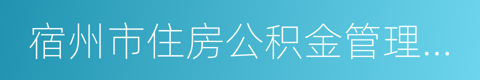 宿州市住房公积金管理中心的同义词