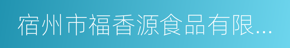 宿州市福香源食品有限公司的同义词