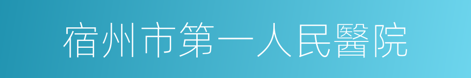 宿州市第一人民醫院的同義詞