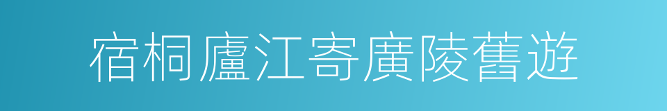 宿桐廬江寄廣陵舊遊的同義詞