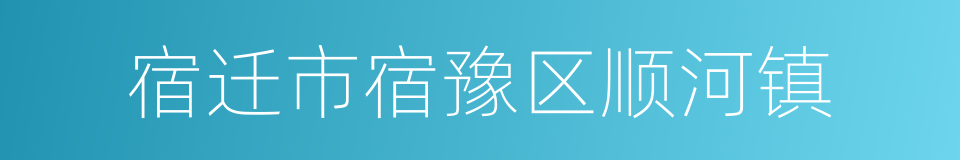 宿迁市宿豫区顺河镇的同义词