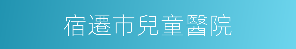 宿遷市兒童醫院的同義詞