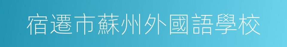 宿遷市蘇州外國語學校的同義詞