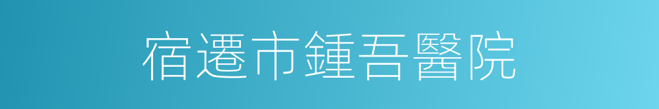 宿遷市鍾吾醫院的同義詞