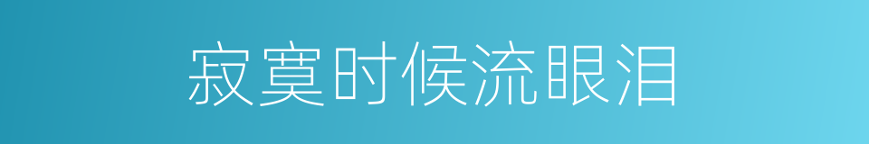 寂寞时候流眼泪的同义词