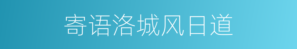寄语洛城风日道的同义词