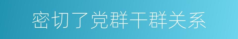 密切了党群干群关系的同义词