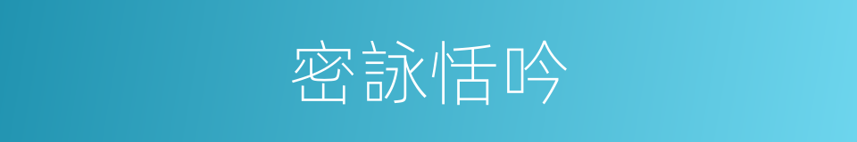 密詠恬吟的意思