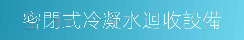 密閉式冷凝水迴收設備的同義詞