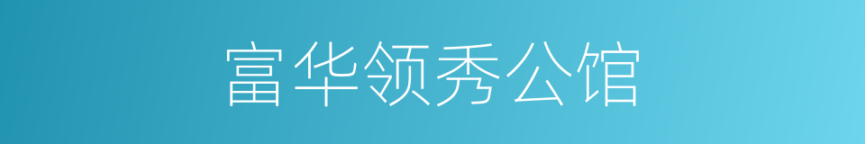 富华领秀公馆的同义词