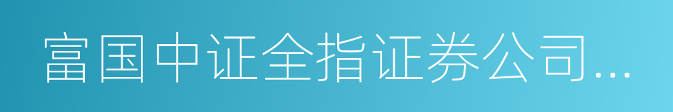 富国中证全指证券公司指数分级的同义词