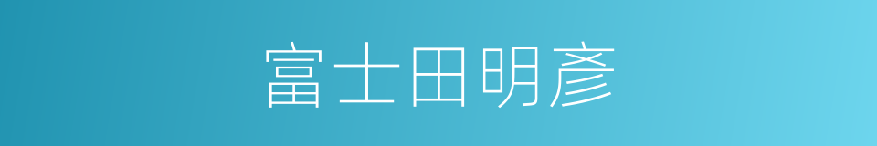 富士田明彥的同義詞