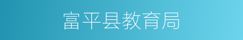 富平县教育局的同义词