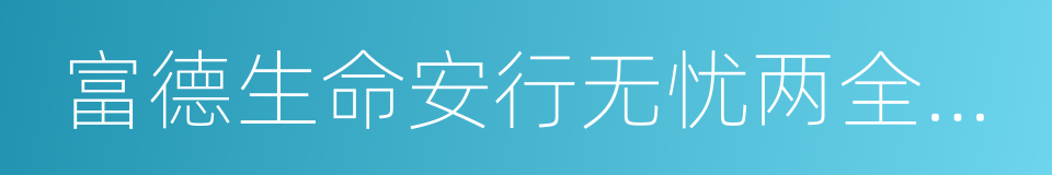 富德生命安行无忧两全保险的同义词