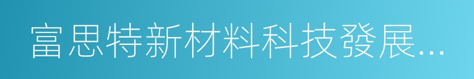 富思特新材料科技發展股份有限公司的同義詞