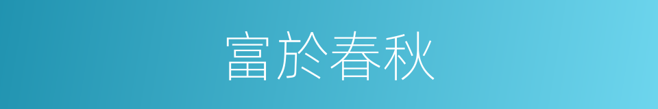 富於春秋的意思