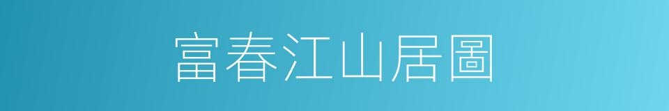 富春江山居圖的同義詞