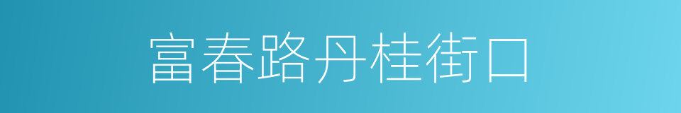 富春路丹桂街口的同义词